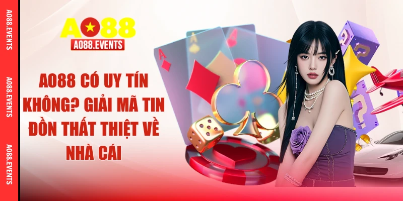AO88 Có Uy Tín Không? Giải Mã Tin Đồn Thất Thiệt Về Nhà Cái